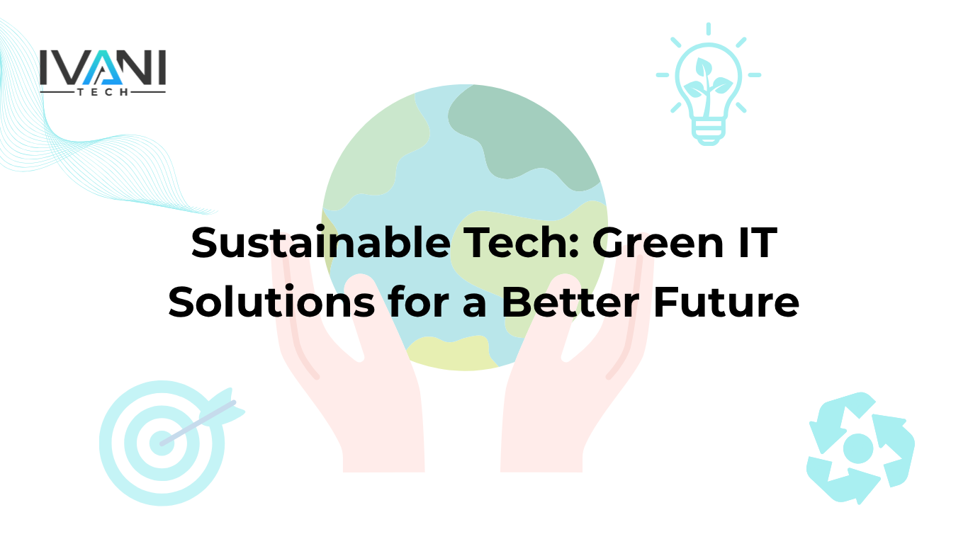 Sustainable Tech: Green IT Solutions for a Better Future
